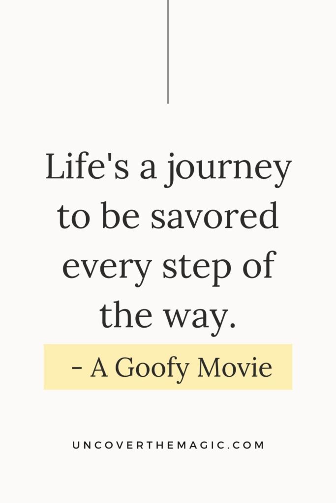Pin image for Disney graduation posts, featured text: Life's a journey to be savored every step of the way. – A Goofy Movie