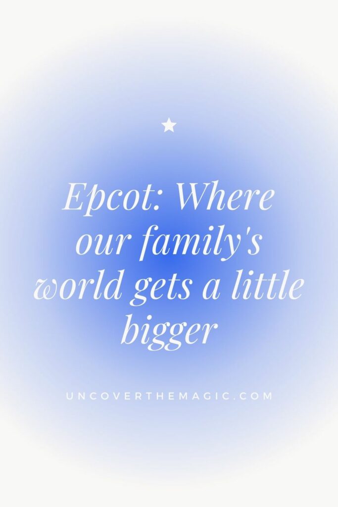 Pin sized image reads: Epcot: Where our family's world gets a little bigger